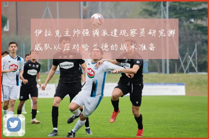 伊拉克主帅强调派遣观察员研究挪威队以应对哈兰德的战术准备